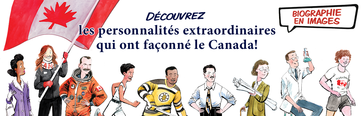 DÉCOUVREZ des personnalités extraordinaires de l’histoire du canada!