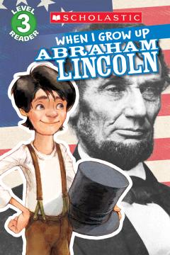 When I Grow Up: Abraham Lincoln (Scholastic Reader, Level 3)