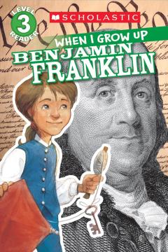 When I Grow Up: Benjamin Franklin (Scholastic Reader, Level 3)