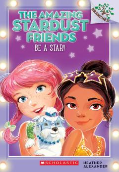 Be a Star!: A Branches Book (The Amazing Stardust Friends #2)