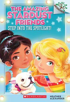 Step Into the Spotlight!: A Branches Book (The Amazing Stardust Friends #1)