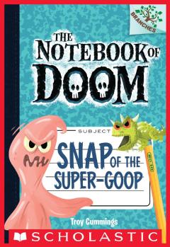 Snap of the Super-Goop: A Branches Book (The Notebook of Doom #10)