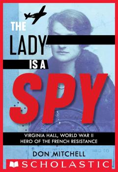 The Lady Is a Spy: Virginia Hall, World War II Hero of the French Resistance (Scholastic Focus)