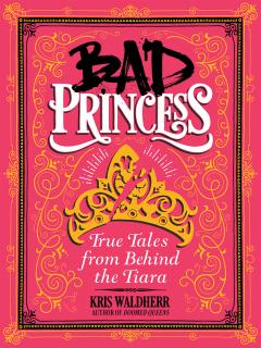 Bad Princess: True Tales from Behind the Tiara