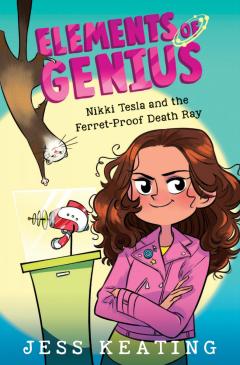 Nikki Tesla and the Ferret-Proof Death Ray (Elements of Genius #1)