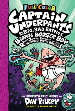 Captain Underpants and the Big, Bad Battle of the Bionic Booger Boy, Part 2: The Revenge of the Ridiculous Robo-Boogers: Color Edition (Captain Underpants #7)