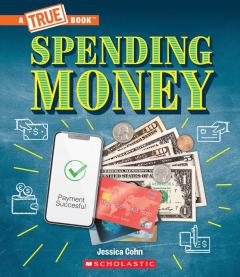 Spending Money: Budgets, Credit Cards, Scams... And Much More! (A True Book: Money)