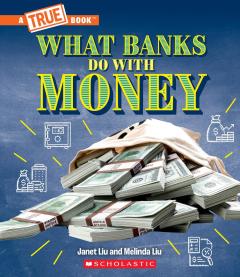 What Banks Do with Money: Loans, Interest Rates, Investments... And Much More! (A True Book: Money)