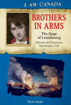 I Am Canada: Brothers in Arms: The Siege of Louisbourg, Sébastien de L'Espérance, New France, 1758