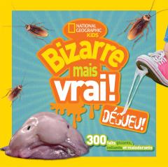 National Geographic Kids : Bizarre mais vrai! Dégueu!