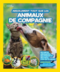 National Geographic Kids : Absolument tout sur les animaux de compagnie