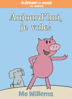 Éléphant et Rosie : Aujourd'hui, je vole!