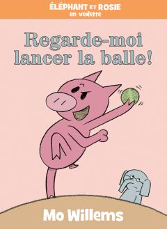 Éléphant et Rosie : Regarde-moi lancer la balle!