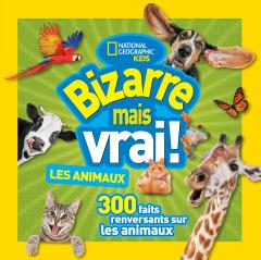 National Geographic Kids : Bizarre mais vrai! Les animaux