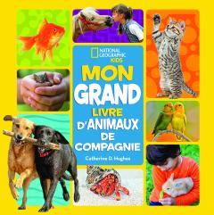 National Geographic Kids : Mon grand livre d’animaux de compagnie