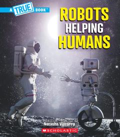 Robots Helping Humans (A True Book: Our Digital World)