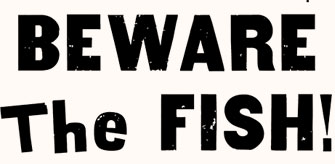 Beware The Fish!